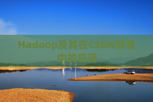 Hadoop及其在CSDN博客中的应用 Hadoop及其在CSDN博客中的应用